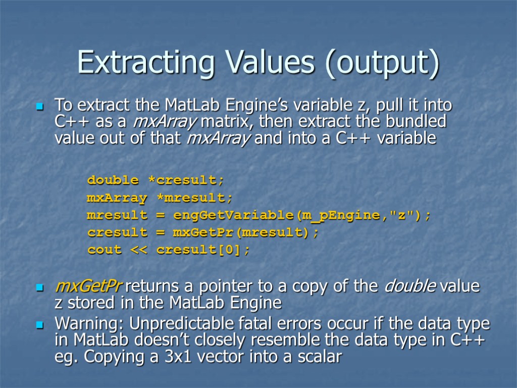 Extracting Values (output) To extract the MatLab Engine’s variable z, pull it into C++